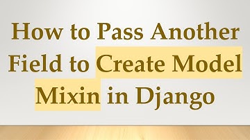 How to Pass Another Field to Create Model Mixin in Django