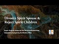 Divorce spirit spouse  reject spirit children