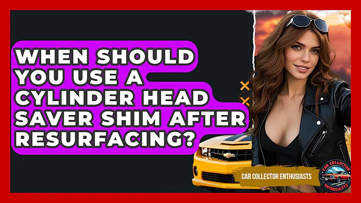 When Should You Use A Cylinder Head Saver Shim After Resurfacing? - Car Collector Enthusiasts