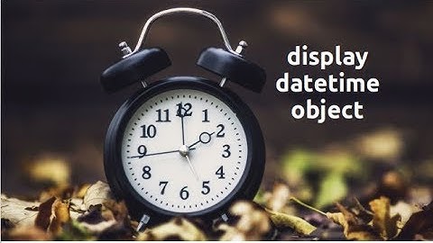 Exploring datetime: display datetime (Part-5)