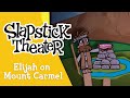 Elijah On Mount Carmel Slapstick Theater 