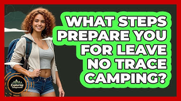 What Steps Prepare You For Leave No Trace Camping?