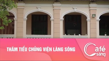 THĂM TIỂU CHỦNG VIỆN LÀNG SÔNG | CÀ PHÊ SÁNG