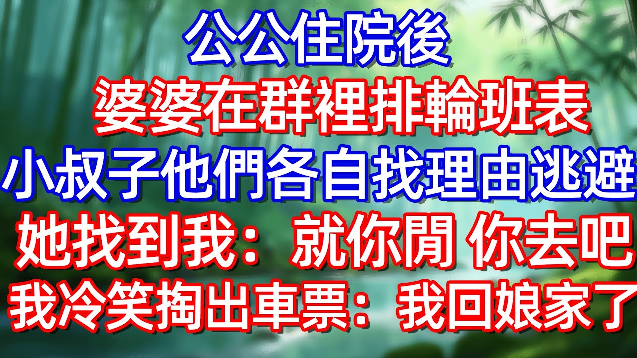 公公住院後 婆婆在群裡排輪班表 小叔子他們各自找理由逃避 她找到我:就你閒 你去吧 我冷笑掏出車票:我回娘家了#情感故事 #生活經驗  #為人處世  #老年生活#故事