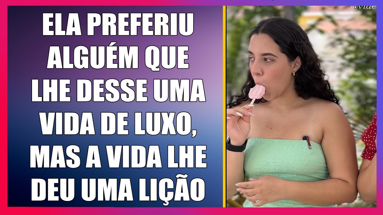 Ela preferiu alguém que lhe desse uma vida de luxo, mas a vida lhe deu uma lição.