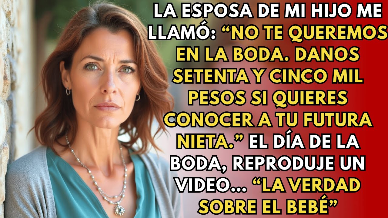 La esposa de mi hijo me dijo: “No te queremos en la boda. Danos setenta y cinco mil pesos…”