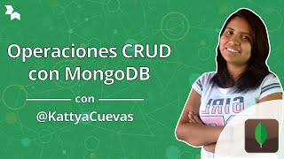 Operaciones CRUD con MongoDB con @KattyaCuevas Operaciones CRUD con MongoDB con @KattyaCuevas