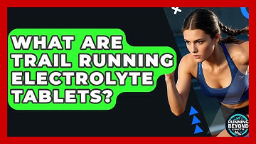 What Are Trail Running Electrolyte Tablets? - Running Beyond Limits