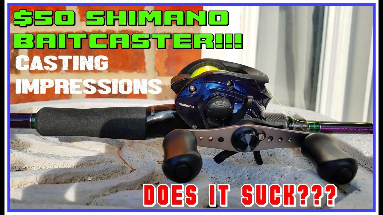 $50 SHIMANO BAITCASTER CASTING IMPRESSIONS: IS IT ANY GOOD?? 
