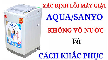 Hướng dẫn sửa lỗi máy giặt AQUA/SANYO không vô nước /Cách sửa máy giặt/SÁNG TẠO VIỆT