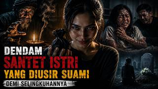 DENDAM SANTET ISTRI YANG DIUSIR SUAMI DEMI SELINGKUHANNYA