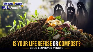 Is Your Life Refuse or Compost? | Your Empower Minute