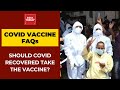 Covid Vaccine FAQs Answered: Should Covid-Recovered Take The Vaccine?
