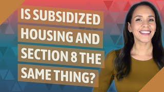 Is subsidized housing and Section 8 the same thing?