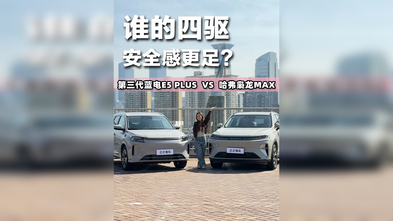 第三代蓝电E5 PLUS VS 哈弗枭龙MAX， 谁的四驱安全感更足？