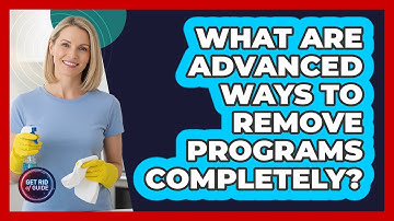 What Are Advanced Ways To Remove Programs Completely? - Get Rid Of Guide