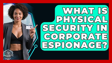 What Is Physical Security In Corporate Espionage? - SecurityFirstCorp.com