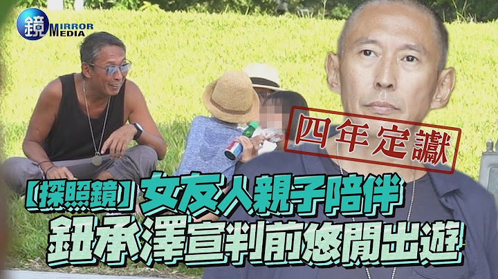 【探照鏡】 女友人親子陪伴 鈕承澤宣判前悠閒出遊｜鏡週刊 - 天天要聞
