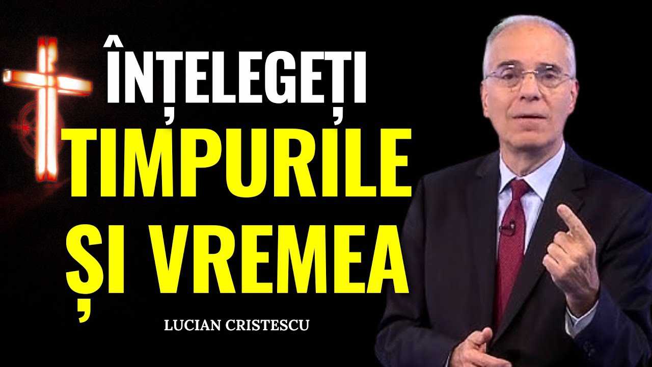 Lucian Cristescu - Înțelegeți timpurile și vremea! - predici creștine