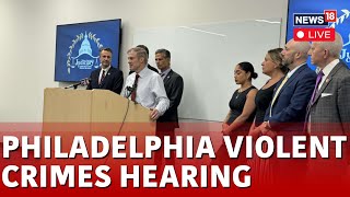 Hearing On Violent Crimes In Philadelphia LIVE | Philadelphia LIVE News | US News LIVE | N18L