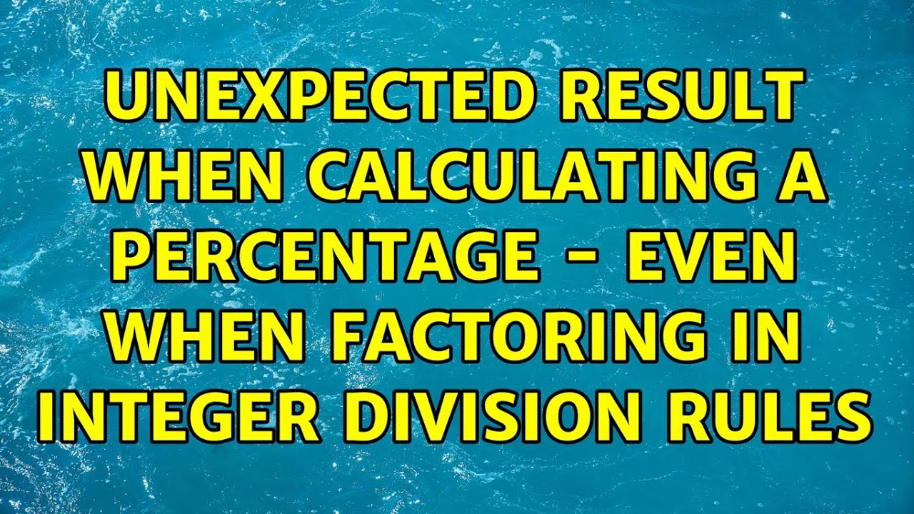 Unexpected Result When Calculating A Percentage Even When Factoring unexpected-result-when-calculating-a-percentage-even-when-factoring