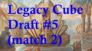 Legacy Cube draft #5 - match 2