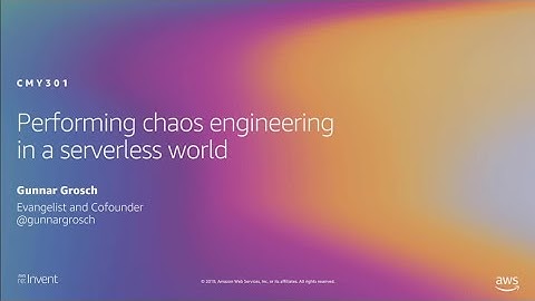 AWS re:Invent 2019: Performing chaos engineering in a serverless world (CMY301)