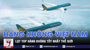 Vietnam Airlines xếp thứ 48 trong Top 100 hãng hàng không tốt nhất thế giới 2022 - VNEWS