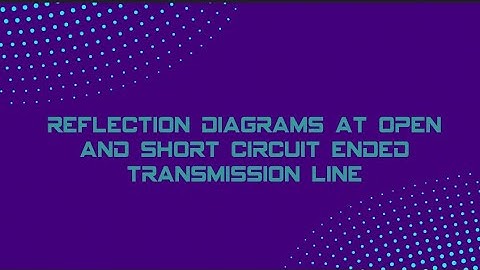 Reflection Diagram at Open circuit and Short circuit Ended Transmission Line