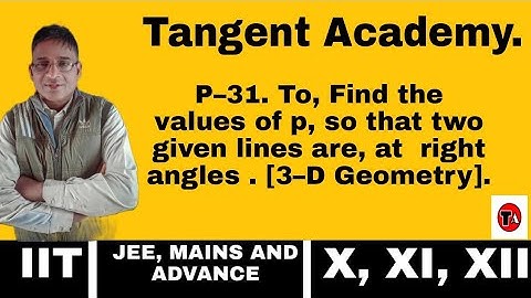 P–31. To, Find the values of p, so that two given lines are, at  right angles . [3–D Geometry].