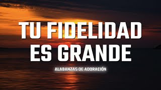 Tu Fidelidad Es Grande Mix  MUSICA CRISTIANA DE ADORACION 2023  HIMNOS ADORACION 2023
