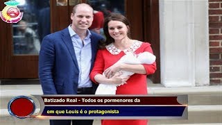 Batizado Real - Todos os pormenores da   em que Louis é o protagonista