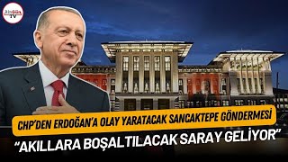 CHP'den Erdoğan'a olay yaratacak Sancaktepe göndermesi: 'Akıllara boşaltılacak saray geliyor'