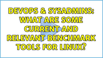 DevOps & SysAdmins: What are some current and relevant benchmark tools for Linux?