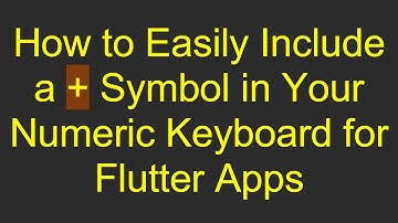 How to Easily Include a +  Symbol in Your Numeric Keyboard for Flutter Apps