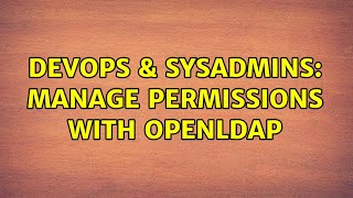 DevOps & SysAdmins: Manage permissions with OpenLDAP (2 Solutions!!)