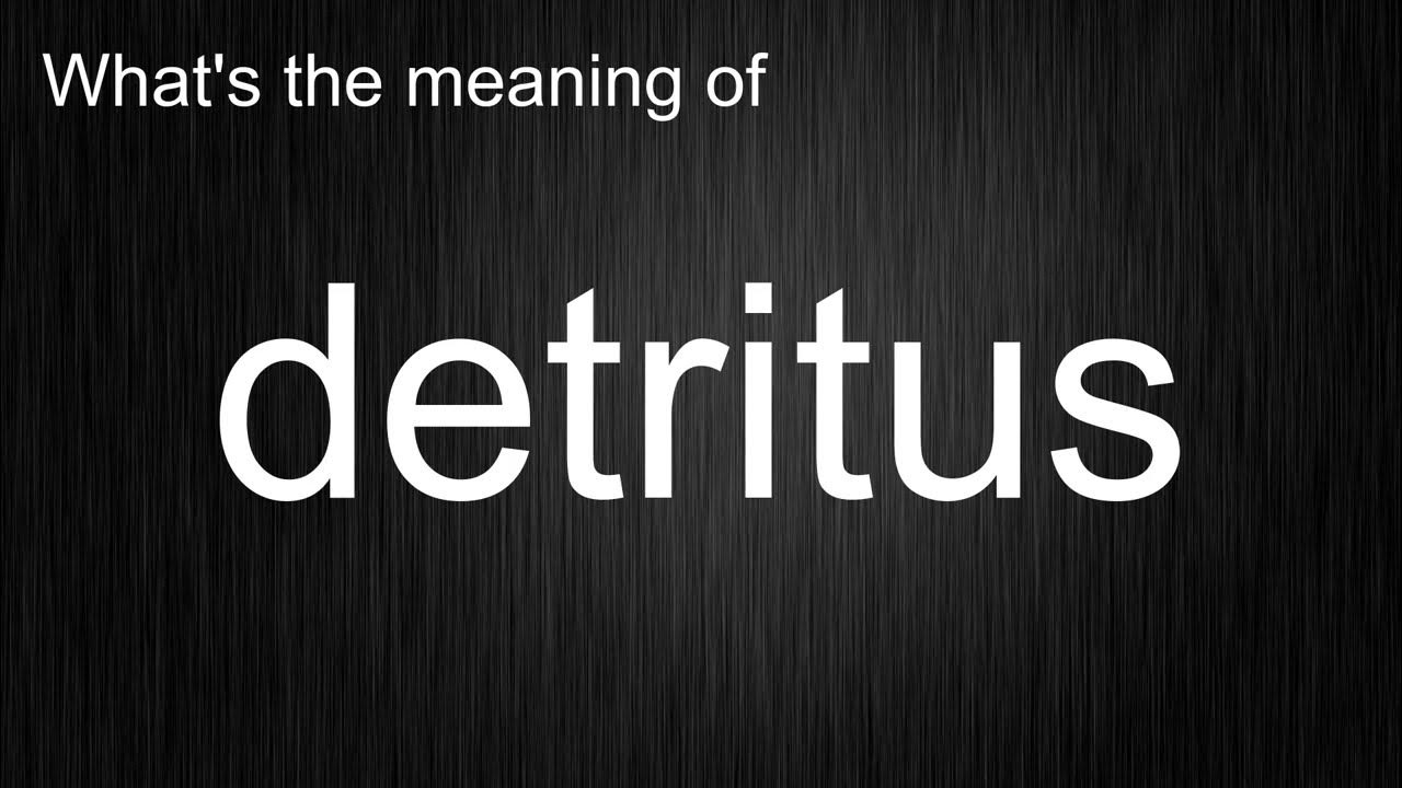 What's the meaning of "detritus", How to pronounce detritus? - YouTube