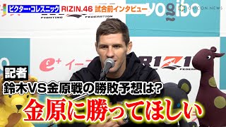 【RIZIN.46】ビクター・コレスニック、鈴木千裕VS金原正徳戦の勝敗を予想　中原由貴と対戦でKOに意欲「早い決着を意識」　『Yogibo presents RIZIN.46』試合前インタビュー