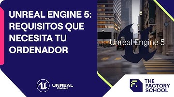 Unreal Engine: Requisitos que necesita tu ordenador | The Factory School