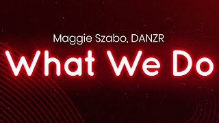 Maggie Szabo & DANZR - What We Do (lyrics/letra)