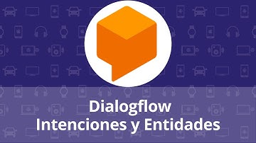 Dialogflow Intenciones y Entidades
