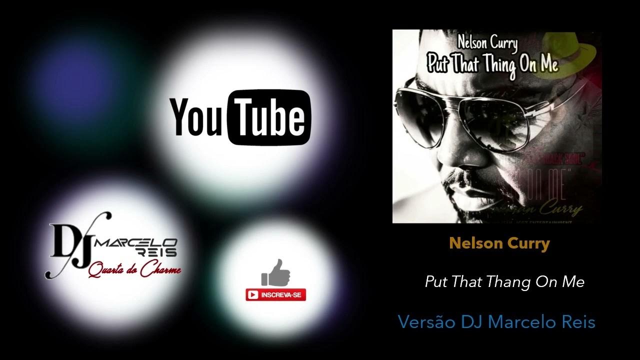 Nelson Curry Put That Thang On Me YouTube nelson-curry-put-that-thang-on-me-youtube