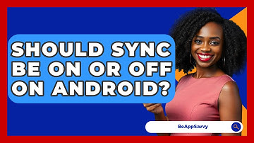 Should Sync Be On Or Off On Android? - Be App Savvy