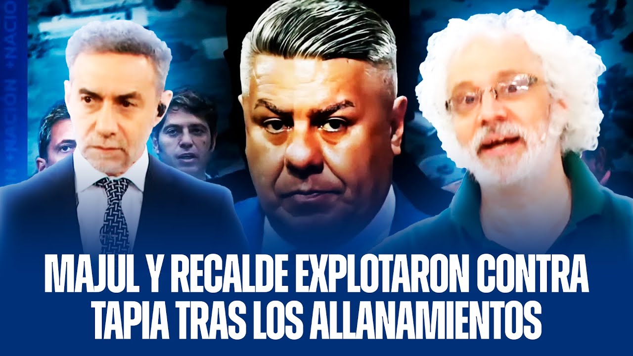 MAJUL Y RECALDE EXPLOTARON CONTRA TAPIA TRAS LOS ALLANAMIENTOS