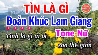 Karaoke Đoản Khúc Lam Giang Tone Nữ Tình Là Gì | Điệu Lý Cải Lương Karaoke