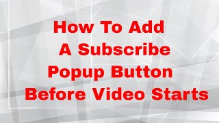 How To Add A Subscribe Popup Button Before Video Starts Guide