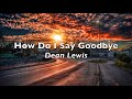 How Do I Say Goodbye - Dean Lewis - Lyrics