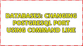 Databases: Changing PostgreSQL port using command line (3 Solutions!!)