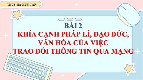 TIN 9. CHỦ ĐỀ D. BÀI 2 - KHÍA CẠNH PHÁP LÍ, ĐẠO ĐỨC, VĂN HÓA CỦA VIỆC TRAO ĐỔI THÔNG TIN QUA MẠNG
