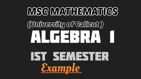 MSC MATHEMATICS I Calicut University |Algebra 1 I module 1 | Example